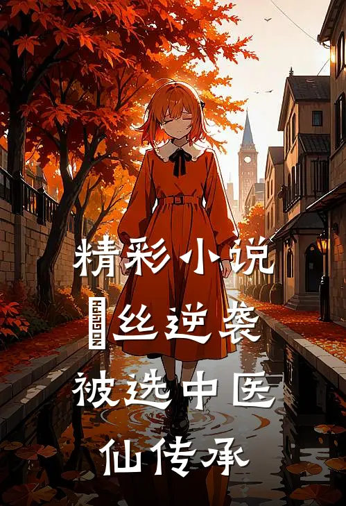 精彩小说屌丝逆袭：被选中医仙传承