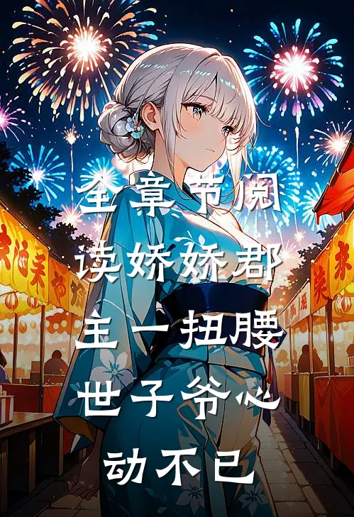 全章节阅读娇娇郡主一扭腰，世子爷心动不已