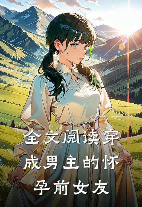 全文阅读穿成男主的怀孕前女友