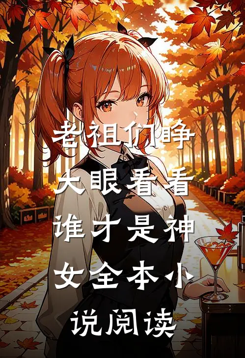 老祖们睁大眼看看，谁才是神女全本小说阅读
