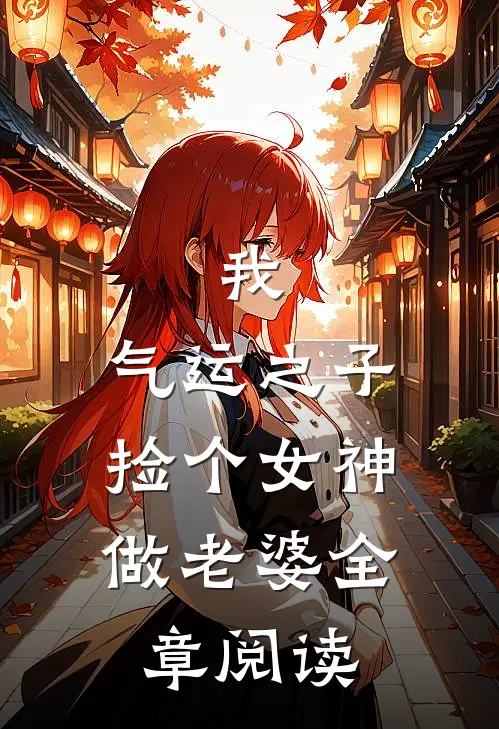 我，气运之子，捡个女神做老婆全章阅读