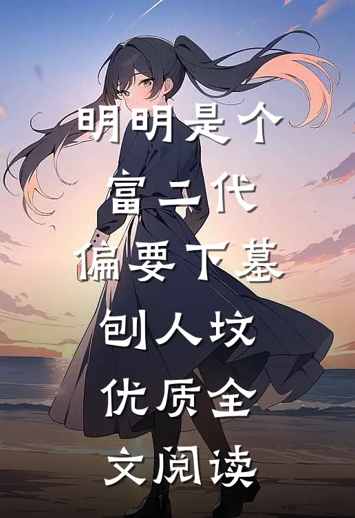 明明是个富二代，偏要下墓刨人坟优质全文阅读