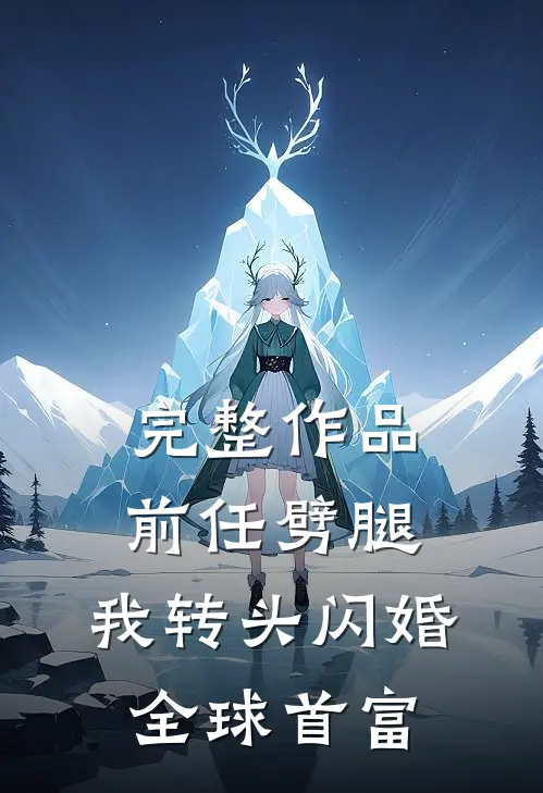 完整作品前任劈腿，我转头闪婚全球首富