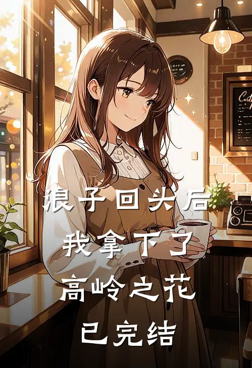 浪子回头后，我拿下了高岭之花已完结