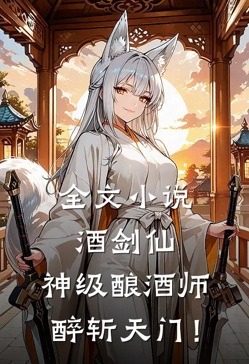 全文小说酒剑仙：神级酿酒师，醉斩天门！
