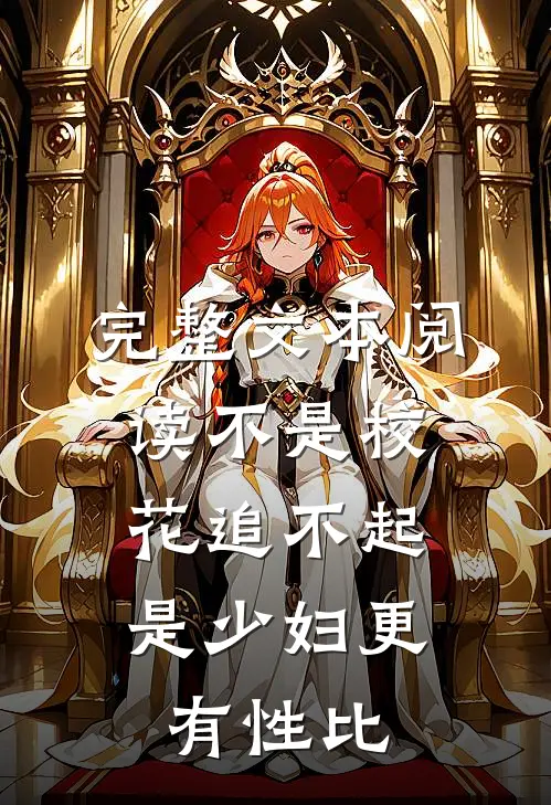 完整文本阅读不是校花追不起，是少妇更有性比