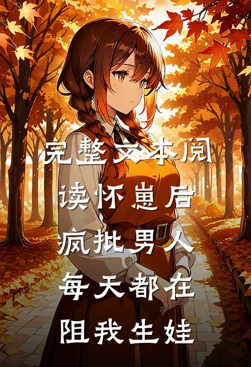 完整文本阅读怀崽后，疯批男人每天都在阻我生娃
