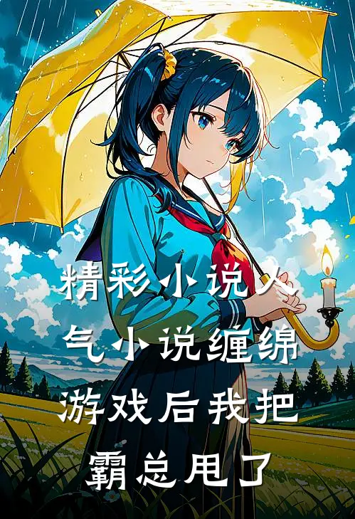 精彩小说人气小说缠绵游戏后我把霸总甩了