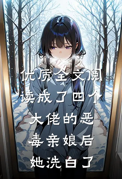 优质全文阅读成了四个大佬的恶毒亲娘后，她洗白了