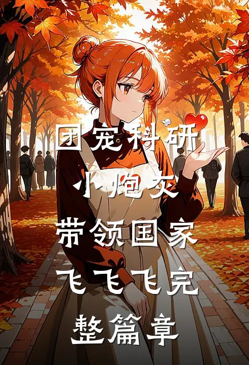 团宠科研小炮灰，带领国家飞飞飞完整篇章