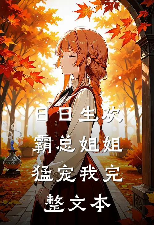 日日生欢，霸总姐姐猛宠我完整文本