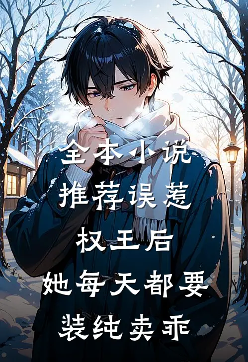 全本小说推荐误惹权王后，她每天都要装纯卖乖