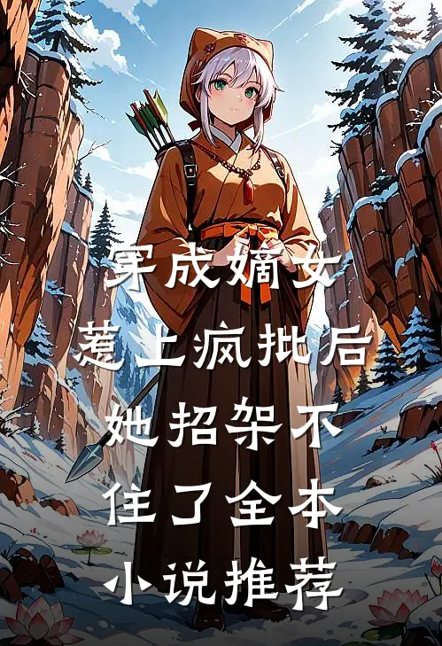 穿成嫡女，惹上疯批后她招架不住了全本小说推荐