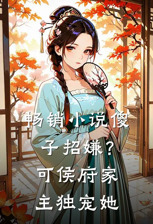畅销小说傻子招嫌？可侯府家主独宠她