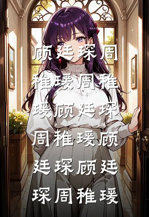顾廷琛周稚瑗周稚瑗顾廷琛，周稚瑗顾廷琛顾廷琛周稚瑗