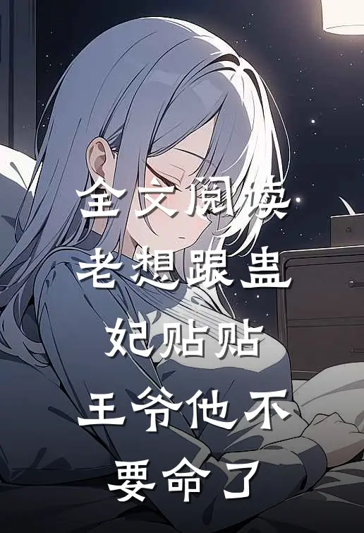 全文阅读老想跟蛊妃贴贴，王爷他不要命了