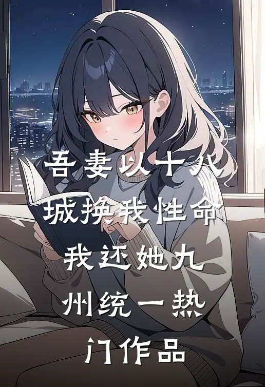 吾妻以十八城换我性命，我还她九州统一热门作品