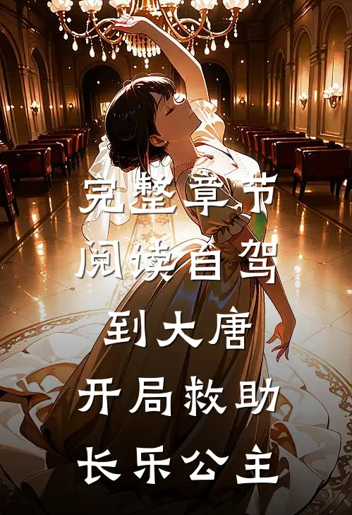 完整章节阅读自驾到大唐，开局救助长乐公主