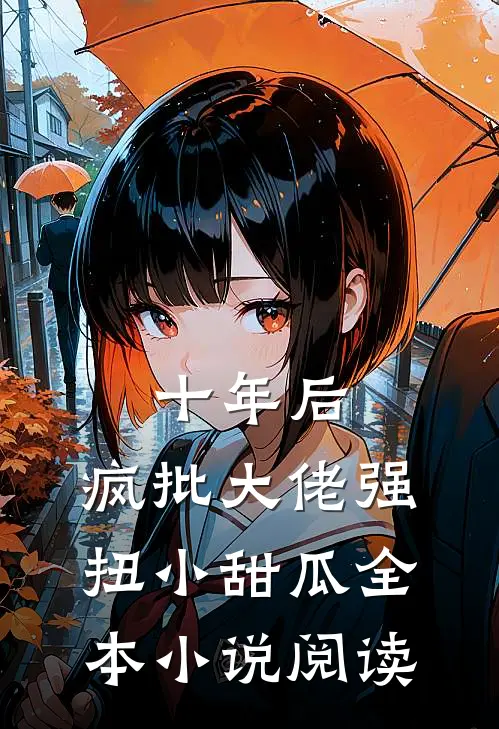 十年后，疯批大佬强扭小甜瓜全本小说阅读