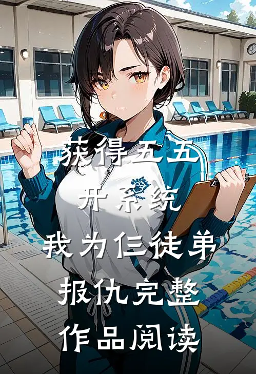 获得五五开系统，我为仨徒弟报仇完整作品阅读