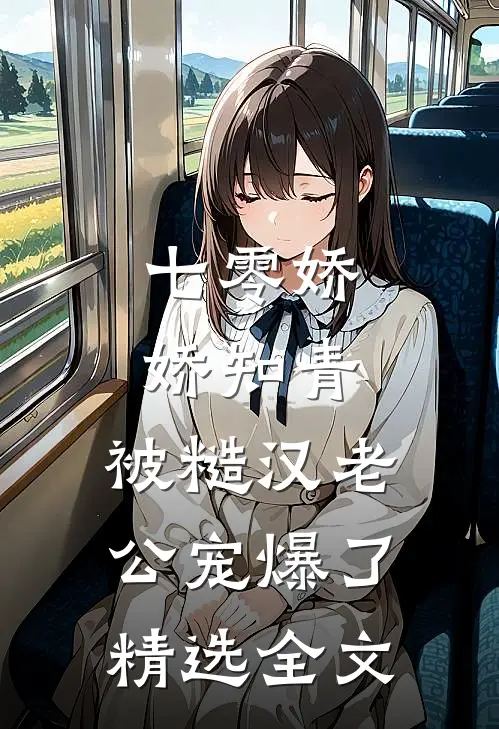 七零娇娇知青，被糙汉老公宠爆了精选全文