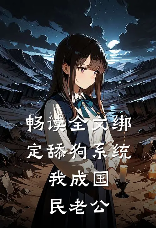 畅读全文绑定舔狗系统，我成国民老公