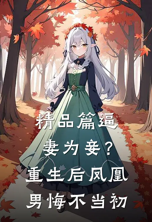 精品篇逼妻为妾？重生后凤凰男悔不当初