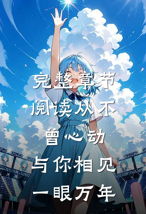 完整章节阅读从不曾心动，与你相见一眼万年