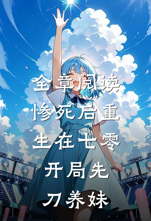 全章阅读惨死后重生在七零，开局先刀养妹