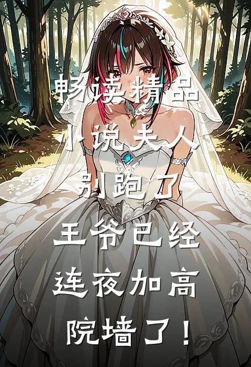 畅读精品小说夫人别跑了，王爷已经连夜加高院墙了！