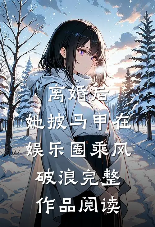 离婚后，她披马甲在娱乐圈乘风破浪完整作品阅读