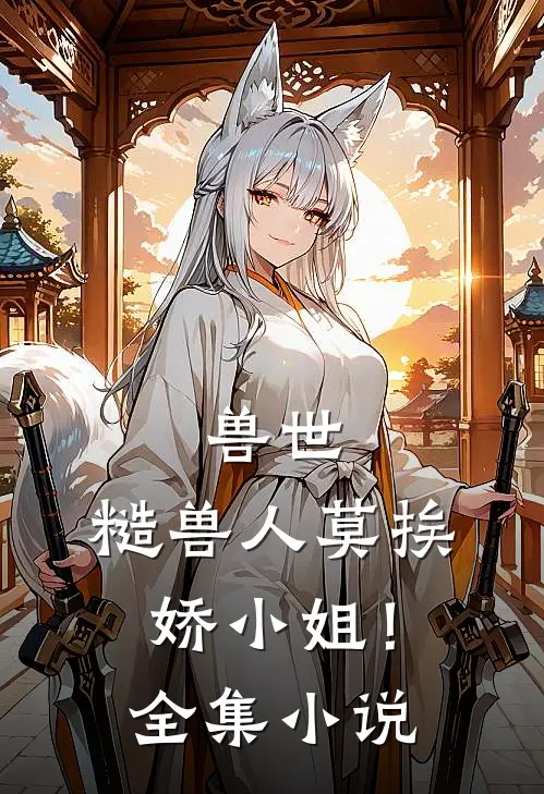 兽世：糙兽人莫挨娇小姐！全集小说