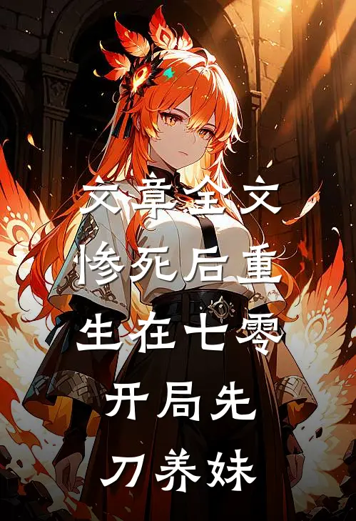 文章全文惨死后重生在七零，开局先刀养妹