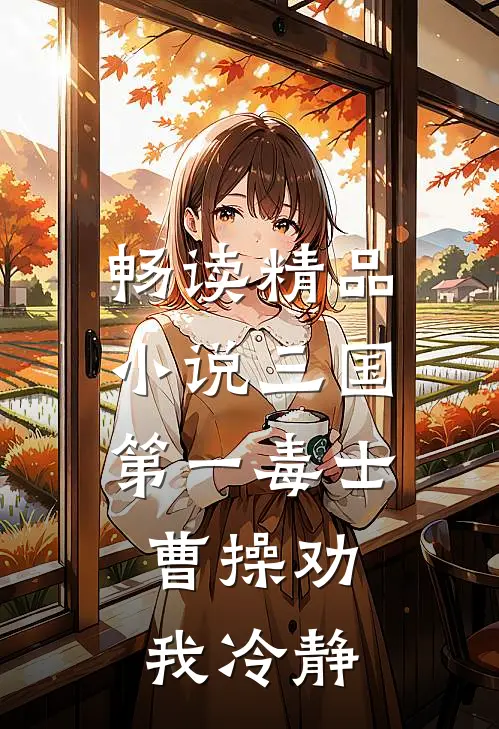 畅读精品小说三国第一毒士，曹操劝我冷静