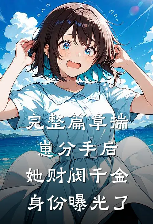 完整篇章揣崽分手后，她财阀千金身份曝光了