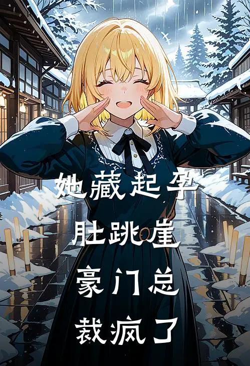 她藏起孕肚跳崖，豪门总裁疯了