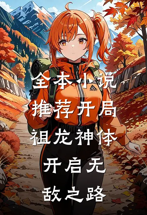 全本小说推荐开局祖龙神体，开启无敌之路