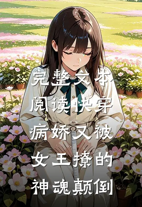 完整文本阅读快穿：病娇又被女王撩的神魂颠倒