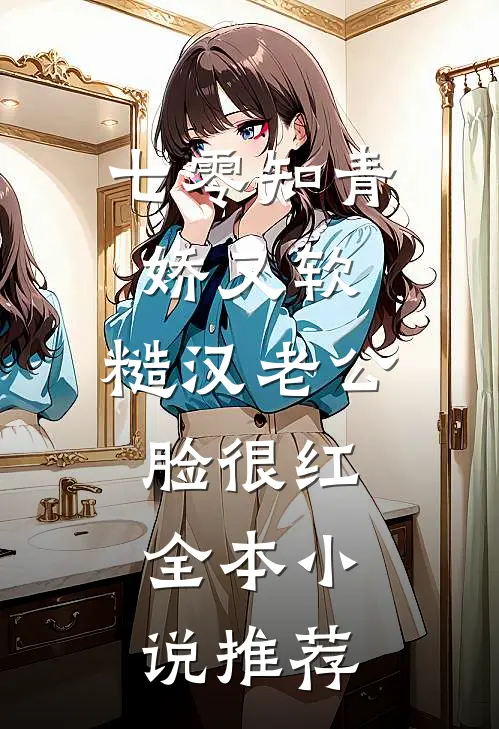 七零知青娇又软，糙汉老公脸很红全本小说推荐