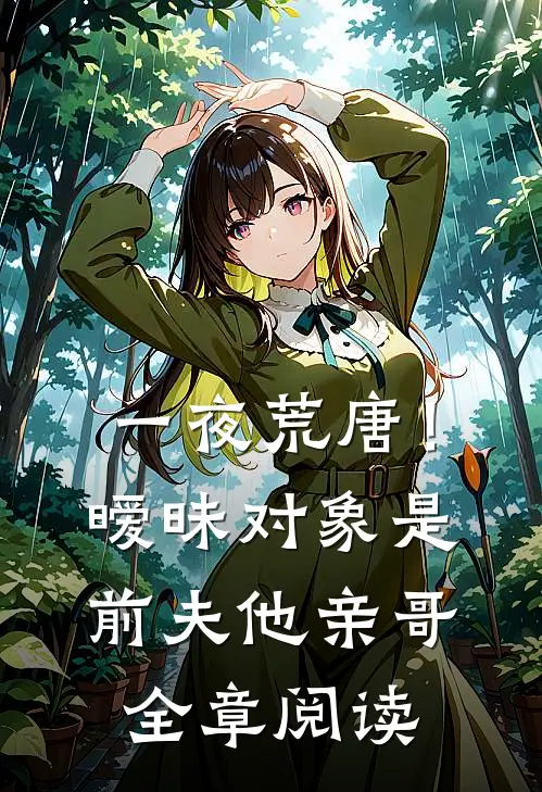 一夜荒唐！暧昧对象是前夫他亲哥全章阅读