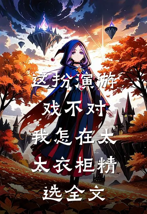 这扮演游戏不对，我怎在太太衣柜精选全文