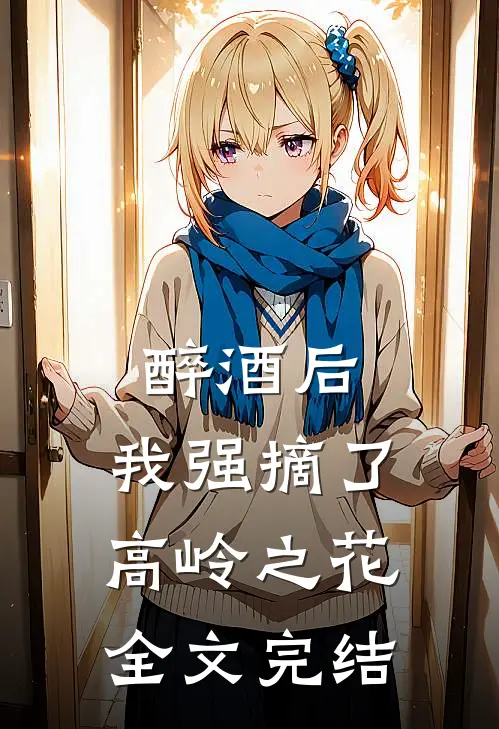 醉酒后，我强摘了高岭之花全文完结