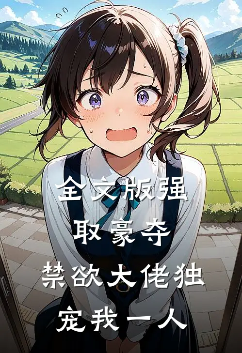 全文版强取豪夺：禁欲大佬独宠我一人