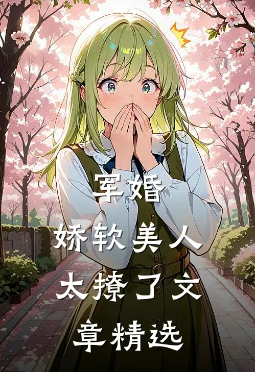 军婚：娇软美人太撩了文章精选