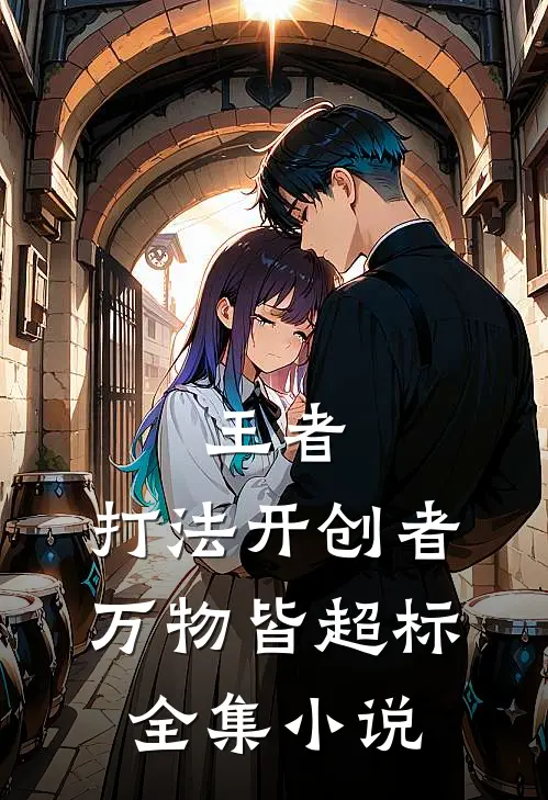 王者：打法开创者，万物皆超标全集小说