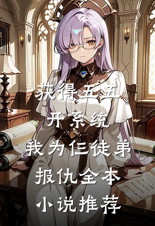 获得五五开系统，我为仨徒弟报仇全本小说推荐