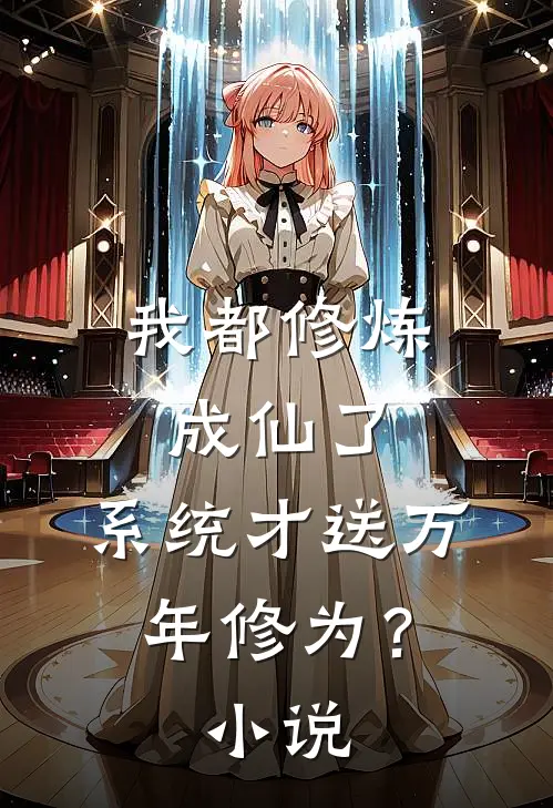 我都修炼成仙了，系统才送万年修为？小说