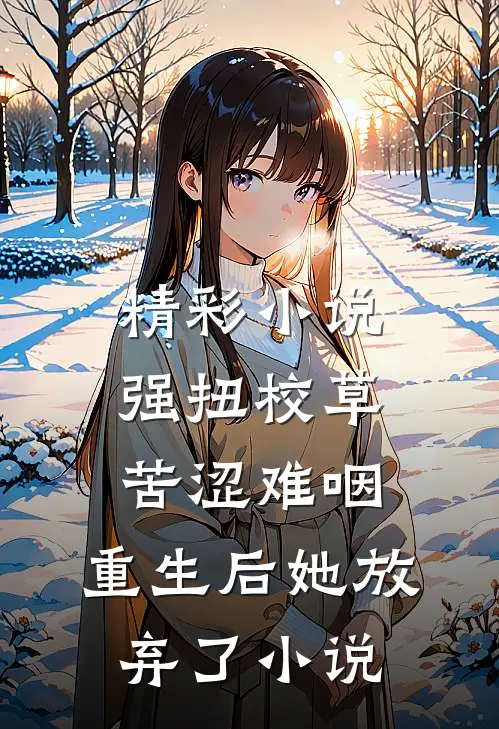 精彩小说强扭校草苦涩难咽,重生后她放弃了小说