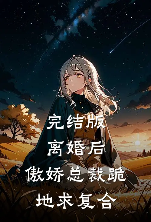 完结版离婚后，傲娇总裁跪地求复合