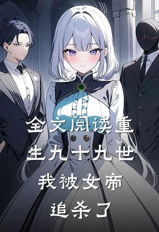 全文阅读重生九十九世，我被女帝追杀了